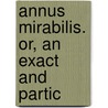 Annus Mirabilis. Or, An Exact And Partic door Onbekend