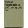 Anselm Feuerbach; 2. Aufl. Auf Grund Der door Julius Allgeyer
