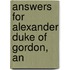Answers For Alexander Duke Of Gordon, An