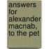 Answers For Alexander Macnab, To The Pet