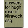 Answers For Hugh Rose Of Kilravock, Esq; by Unknown