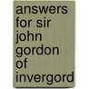 Answers For Sir John Gordon Of Invergord by Unknown