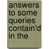 Answers To Some Queries Contain'd In The