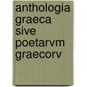 Anthologia Graeca Sive Poetarvm Graecorv door Onbekend