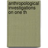 Anthropological Investigations On One Th by Unknown