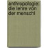 Anthropologie: Die Lehre Von Der Menschl