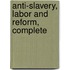 Anti-Slavery, Labor And Reform, Complete
