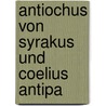 Antiochus Von Syrakus Und Coelius Antipa by Unknown