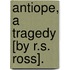 Antiope, A Tragedy [By R.S. Ross].