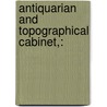 Antiquarian And Topographical Cabinet,: door James Sargant Storer