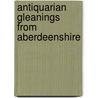 Antiquarian Gleanings From Aberdeenshire door Gavin Turreff