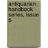 Antiquarian Handbook Series, Issue 5