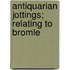 Antiquarian Jottings; Relating To Bromle