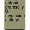 Antonio Gramsci y La Revolucion Cultural door Alfredo Saenz