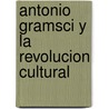 Antonio Gramsci y La Revolucion Cultural by Alfredo Saenz