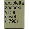 Anzoletta Zadoski V1: A Novel (1796) by Unknown