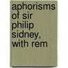 Aphorisms Of Sir Philip Sidney, With Rem door Onbekend