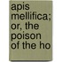 Apis Mellifica; Or, The Poison Of The Ho