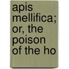 Apis Mellifica; Or, The Poison Of The Ho by C.W. Wolf