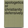Apologetics Or Christianity Defensively door Onbekend
