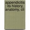 Appendicitis : Its History, Anatomy, Cli by John B 1855 Deaver