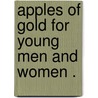 Apples Of Gold For Young Men And Women . door Thomas Brooks