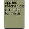 Applied Mechanics; A Treatise For The Us by John Perry
