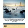 Apprenticeship In American Trade Unions door James M.B. 1877 Motley