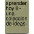 Aprender Hoy Ii - Una Coleccion De Ideas
