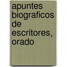 Apuntes Biograficos De Escritores, Orado by Juan Maria Gutiï¿½Rrez