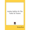 Arabia Infelix Or The Turks In Yamen door Onbekend