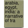Arabia, Egypt, India: A Narrative Of Tra by Lady Isabel Burton