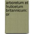 Arboretum Et Fruticetum Britannicum: Or