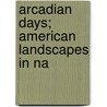 Arcadian Days; American Landscapes In Na door William Howe Downes