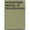 Archaeologia Aeliana, Or, Miscellaneous by Unknown