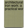 Architectural Iron Work: A Practical Wor door William John Fryer