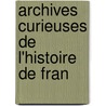 Archives Curieuses De L'Histoire De Fran by Anonymous Anonymous