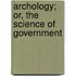 Archology; Or, the Science of Government