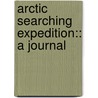 Arctic Searching Expedition:: A Journal by Sir John Franklin