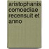 Aristophanis Comoediae Recensuit Et Anno
