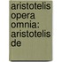 Aristotelis Opera Omnia: Aristotelis De