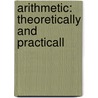 Arithmetic: Theoretically And Practicall by Unknown