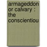 Armageddon Or Calvary : The Conscientiou door H.E. 1868-1933 Holland
