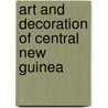 Art And Decoration Of Central New Guinea door Barry Craig