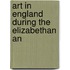 Art In England During The Elizabethan An