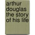 Arthur Douglas The Story Of His Life