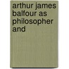 Arthur James Balfour As Philosopher And door Wilfrid M. Short
