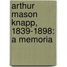 Arthur Mason Knapp, 1839-1898: A Memoria door Onbekend