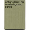 Arthur O'Leary: His Wanderings And Ponde by Unknown