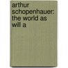 Arthur Schopenhauer: The World As Will A door Onbekend